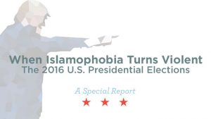 When Islamophobia Turns Violent: The 2016 U.S. Presidential Elections