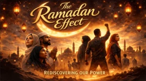The Ramadan Effect: Rediscovering Our Power